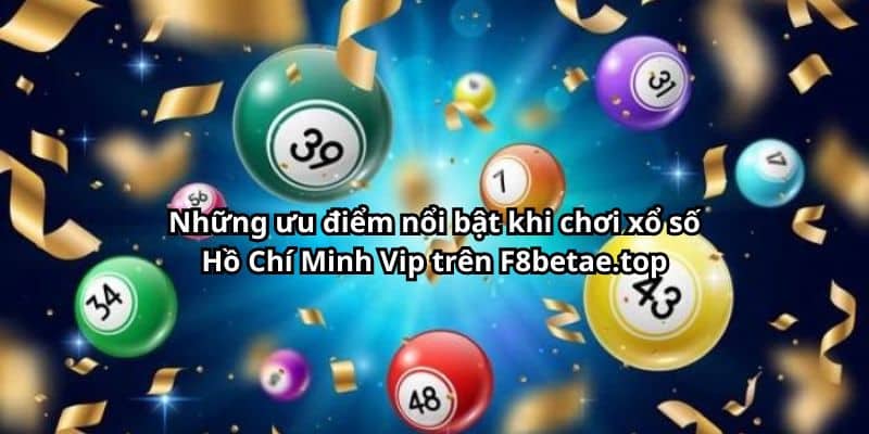 Những ưu điểm nổi bật khi chơi xổ số Hồ Chí Minh Vip trên F8betae.top